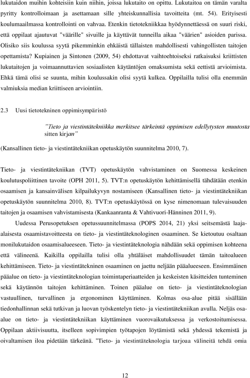 Etenkin tietotekniikkaa hyödynnettäessä on suuri riski, että oppilaat ajautuvat "väärille" sivuille ja käyttävät tunneilla aikaa "väärien" asioiden parissa.