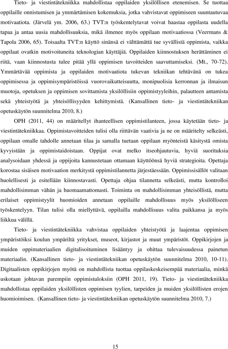 Toisaalta TVT:n käyttö sinänsä ei välttämättä tue syvällistä oppimista, vaikka oppilaat ovatkin motivoituneita teknologian käyttäjiä.