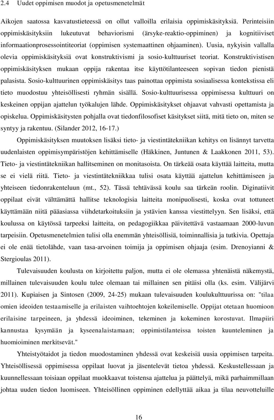 Uusia, nykyisin vallalla olevia oppimiskäsityksiä ovat konstruktivismi ja sosio-kulttuuriset teoriat.