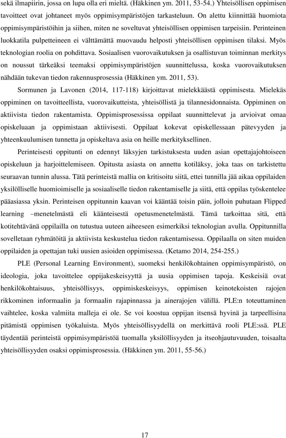 Perinteinen luokkatila pulpetteineen ei välttämättä muovaudu helposti yhteisöllisen oppimisen tilaksi. Myös teknologian roolia on pohdittava.