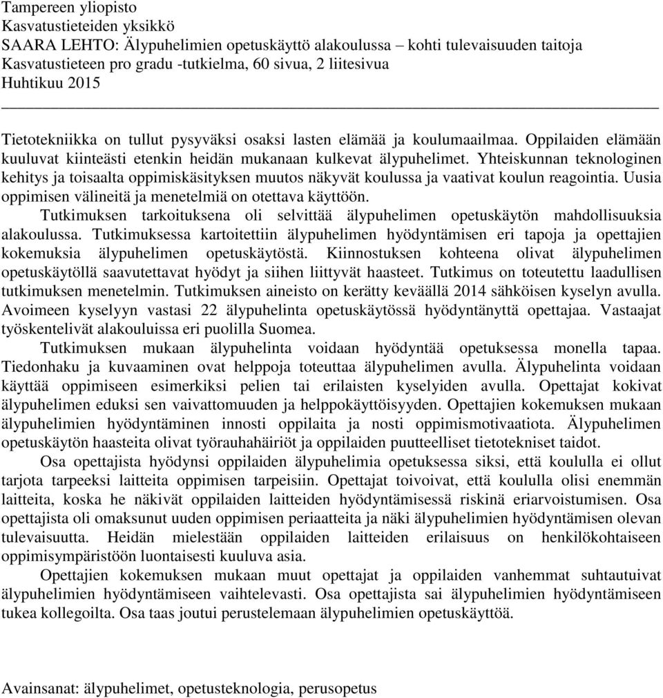 Yhteiskunnan teknologinen kehitys ja toisaalta oppimiskäsityksen muutos näkyvät koulussa ja vaativat koulun reagointia. Uusia oppimisen välineitä ja menetelmiä on otettava käyttöön.