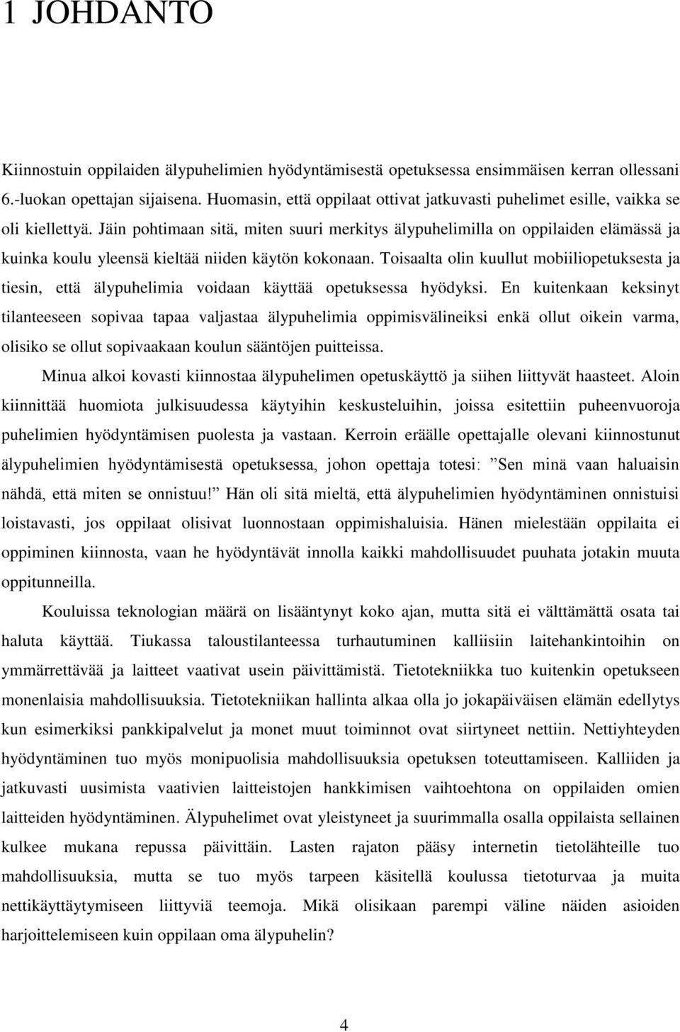 Jäin pohtimaan sitä, miten suuri merkitys älypuhelimilla on oppilaiden elämässä ja kuinka koulu yleensä kieltää niiden käytön kokonaan.