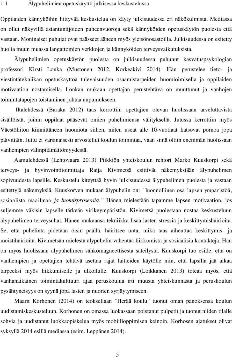 Julkisuudessa on esitetty huolia muun muassa langattomien verkkojen ja kännyköiden terveysvaikutuksista.