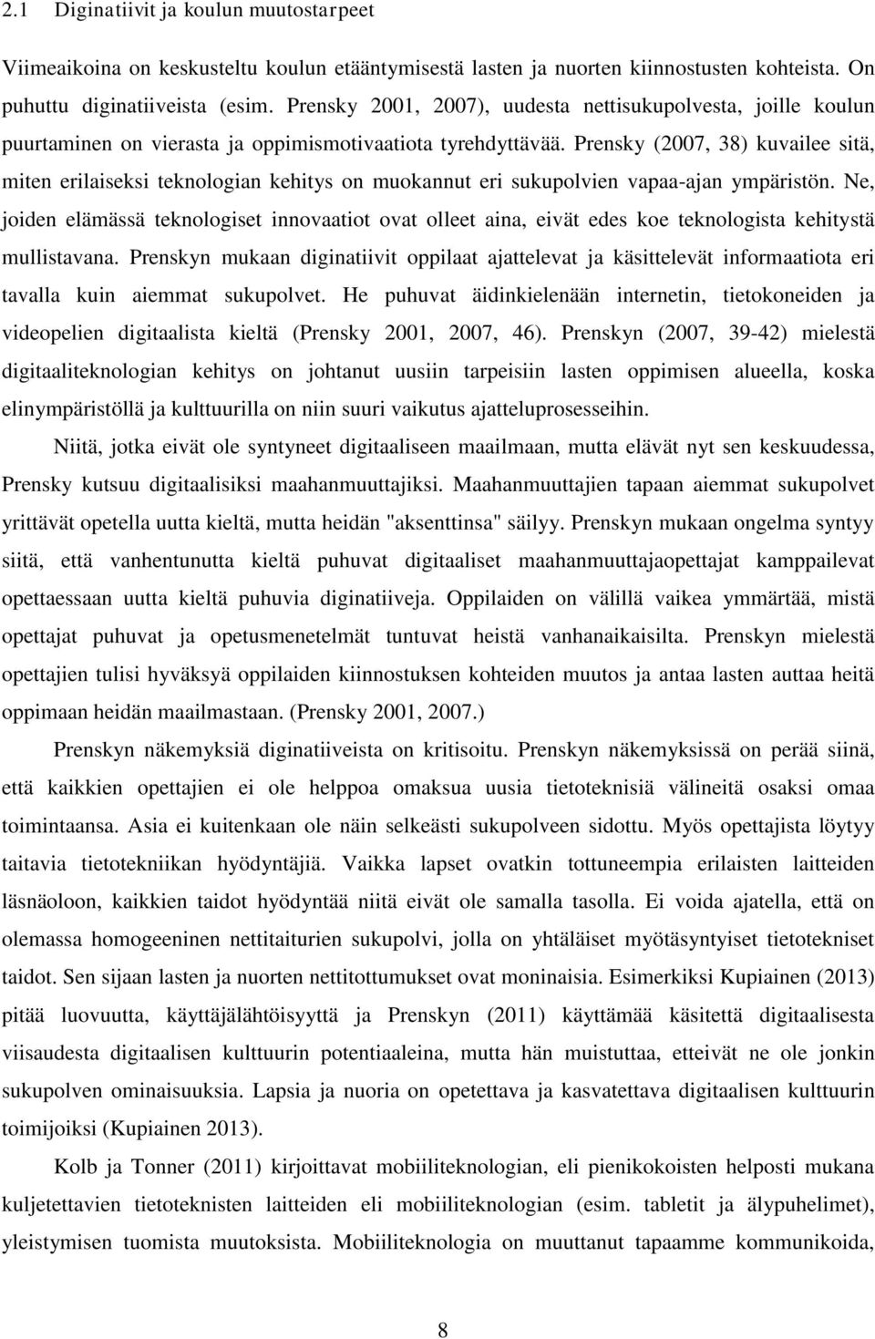 Prensky (2007, 38) kuvailee sitä, miten erilaiseksi teknologian kehitys on muokannut eri sukupolvien vapaa-ajan ympäristön.