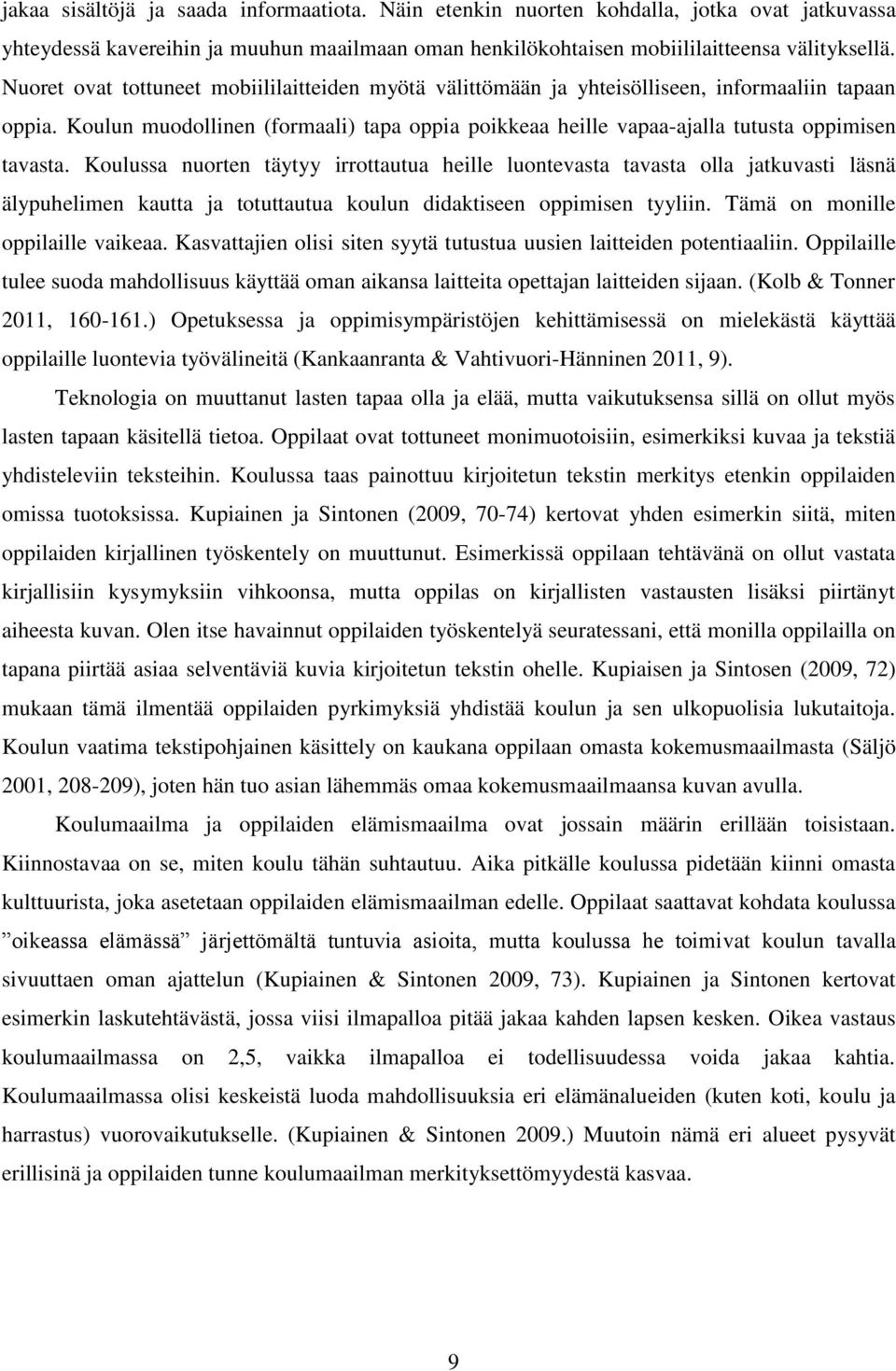 Koulussa nuorten täytyy irrottautua heille luontevasta tavasta olla jatkuvasti läsnä älypuhelimen kautta ja totuttautua koulun didaktiseen oppimisen tyyliin. Tämä on monille oppilaille vaikeaa.