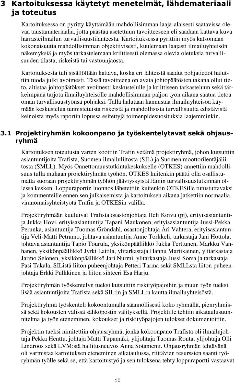 Kartoituksessa pyrittiin myös katsomaan kokonaisuutta mahdollisimman objektiivisesti, kuulemaan laajasti ilmailuyhteisön näkemyksiä ja myös tarkastelemaan kriittisesti olemassa olevia oletuksia