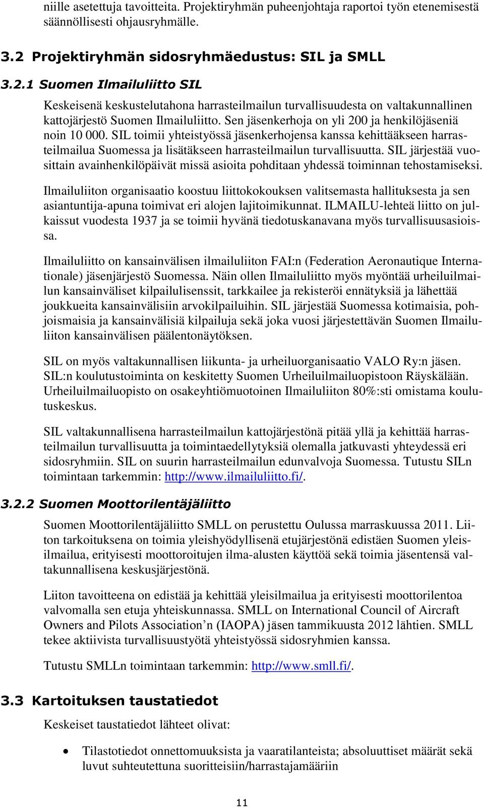 Sen jäsenkerhoja on yli 200 ja henkilöjäseniä noin 10 000. SIL toimii yhteistyössä jäsenkerhojensa kanssa kehittääkseen harrasteilmailua Suomessa ja lisätäkseen harrasteilmailun turvallisuutta.