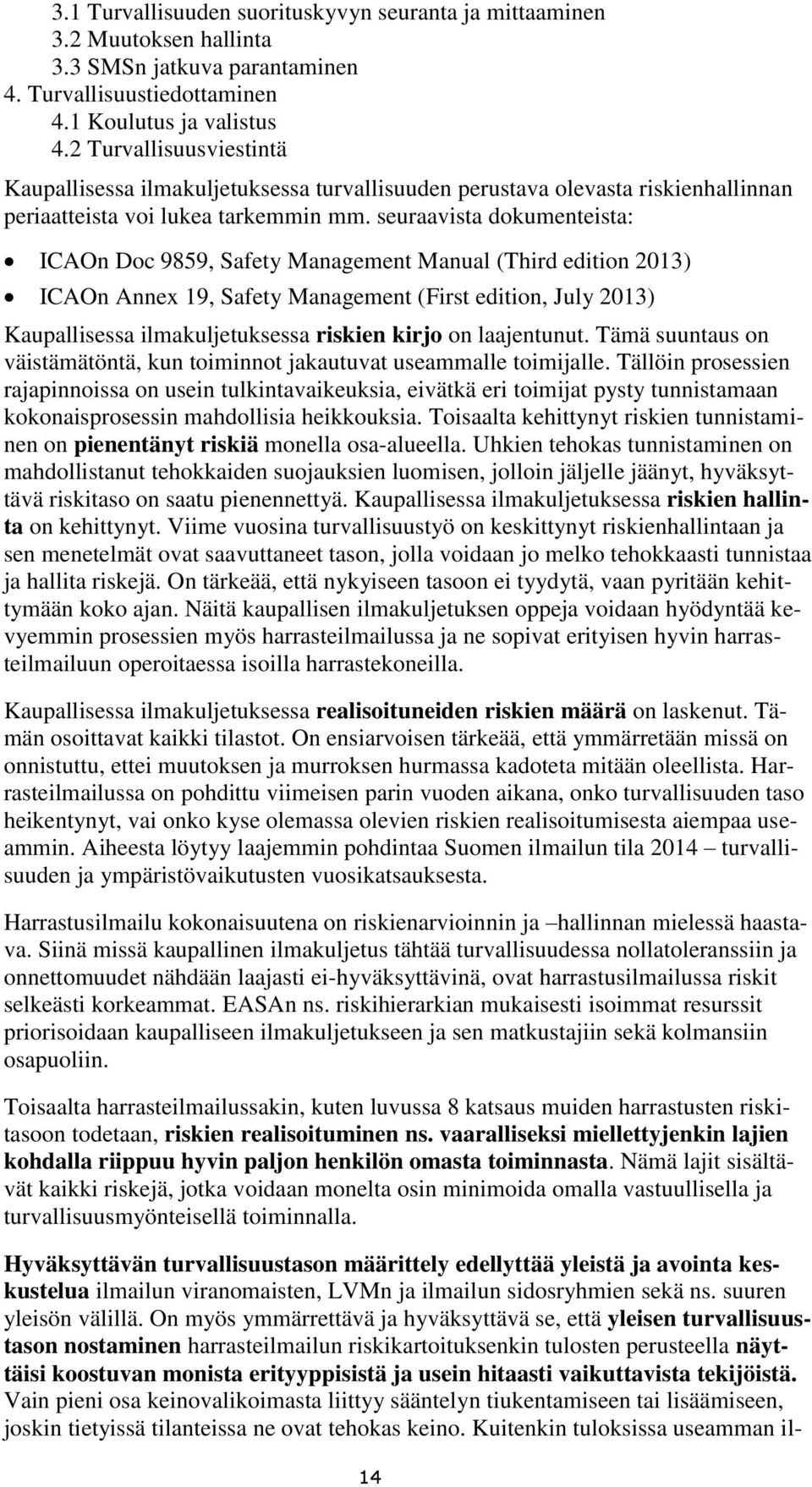 seuraavista dokumenteista: ICAOn Doc 9859, Safety Management Manual (Third edition 2013) ICAOn Annex 19, Safety Management (First edition, July 2013) Kaupallisessa ilmakuljetuksessa riskien kirjo on