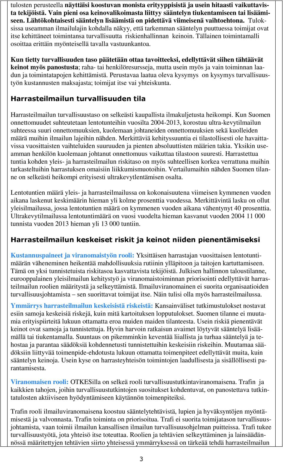 Tuloksissa useamman ilmailulajin kohdalla näkyy, että tarkemman sääntelyn puuttuessa toimijat ovat itse kehittäneet toimintansa turvallisuutta riskienhallinnan keinoin.