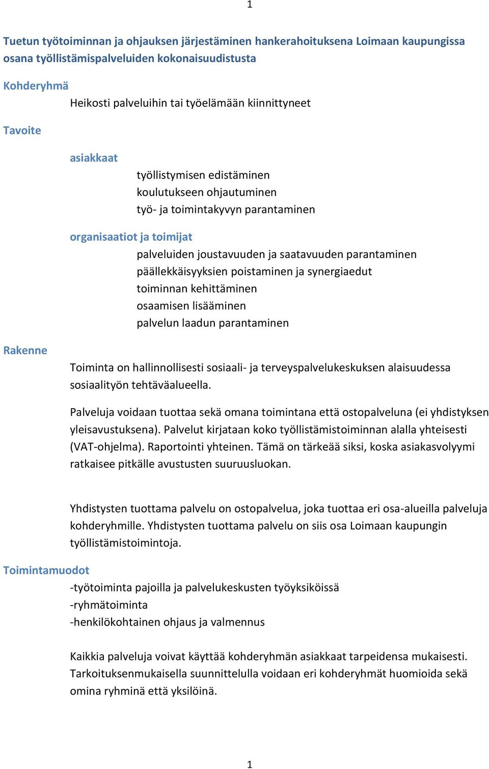 päällekkäisyyksien poistaminen ja synergiaedut toiminnan kehittäminen osaamisen lisääminen palvelun laadun parantaminen Rakenne Toiminta on hallinnollisesti sosiaali- ja terveyspalvelukeskuksen