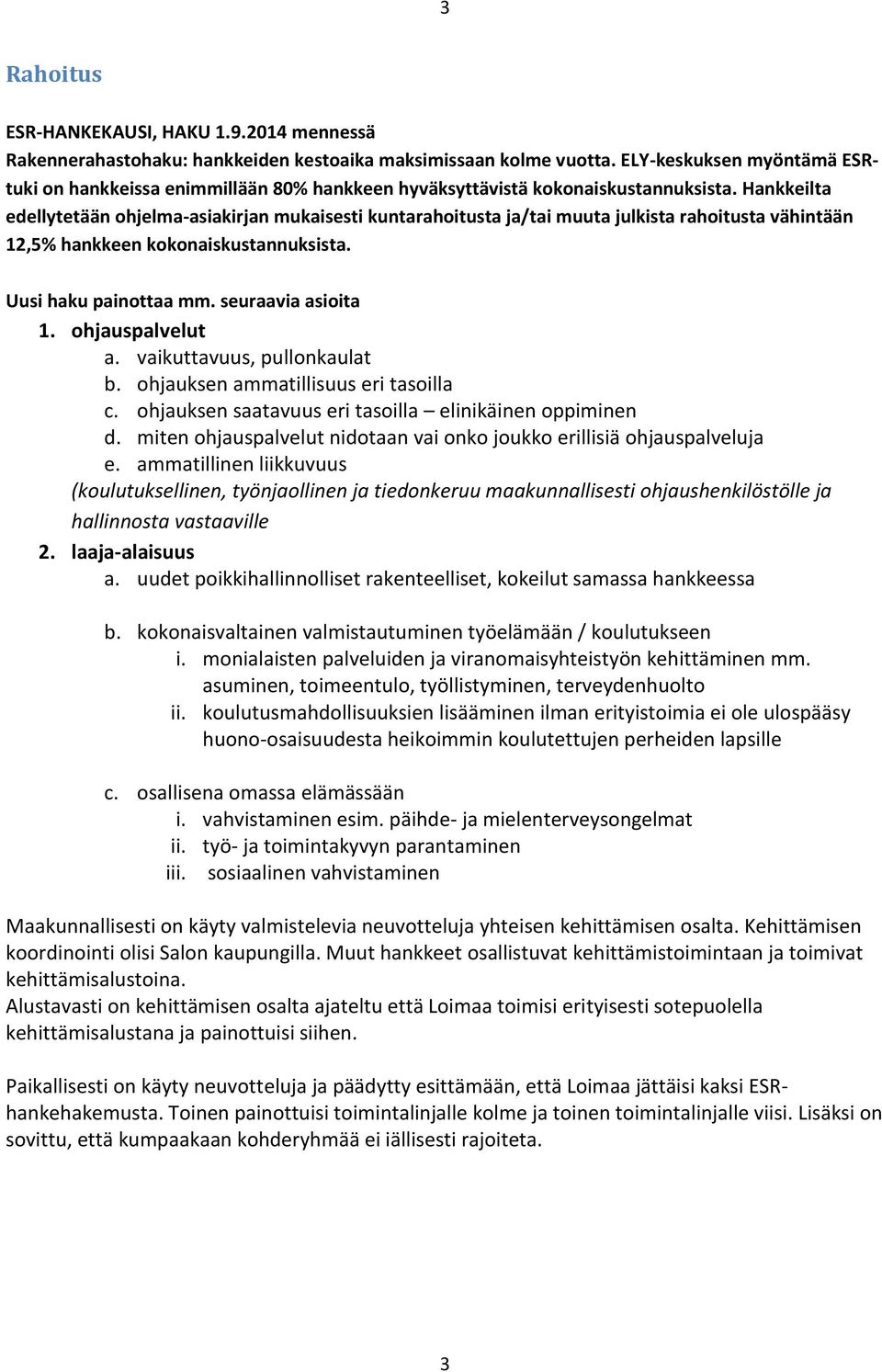 Hankkeilta edellytetään ohjelma-asiakirjan mukaisesti kuntarahoitusta ja/tai muuta julkista rahoitusta vähintään 12,5% hankkeen kokonaiskustannuksista. Uusi haku painottaa mm. seuraavia asioita 1.