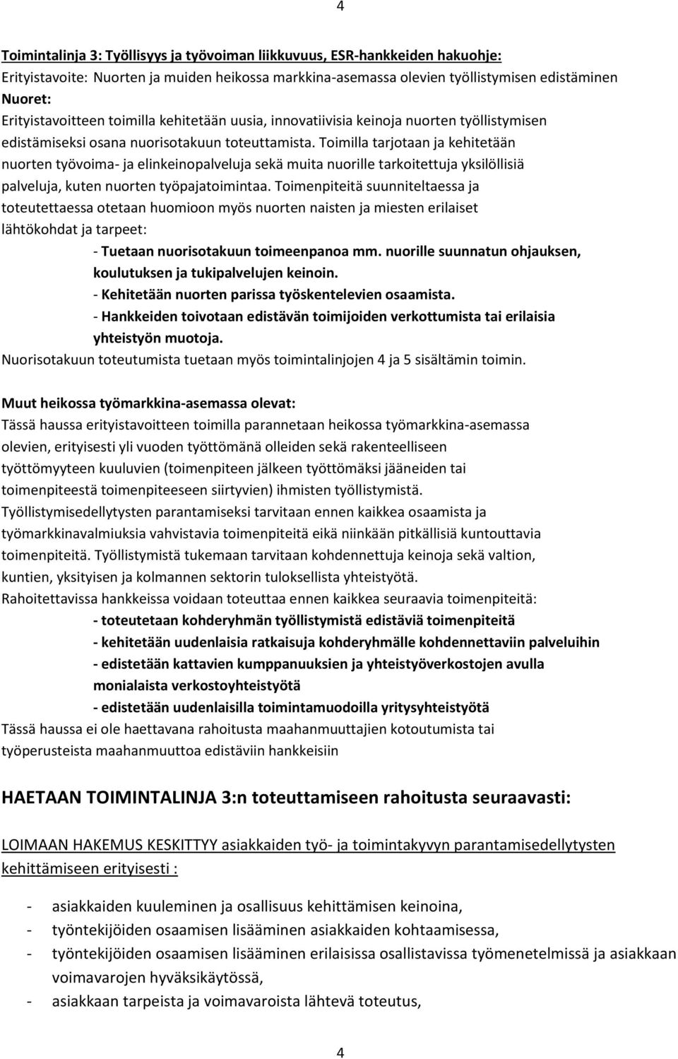 Toimilla tarjotaan ja kehitetään nuorten työvoima- ja elinkeinopalveluja sekä muita nuorille tarkoitettuja yksilöllisiä palveluja, kuten nuorten työpajatoimintaa.