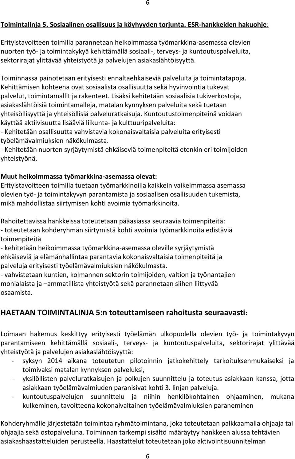 sektorirajat ylittävää yhteistyötä ja palvelujen asiakaslähtöisyyttä. Toiminnassa painotetaan erityisesti ennaltaehkäiseviä palveluita ja toimintatapoja.