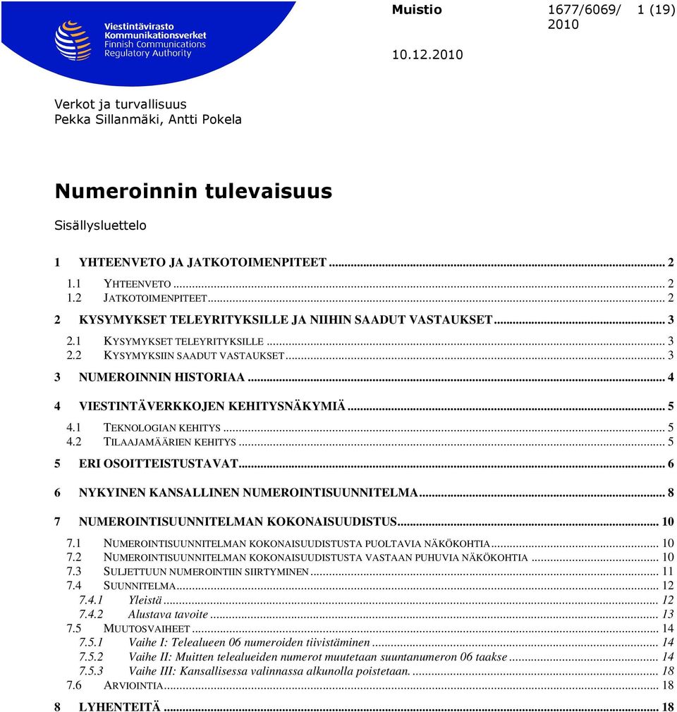 .. 4 4 VIESTINTÄVERKKOJEN KEHITYSNÄKYMIÄ... 5 4.1 TEKNOLOGIAN KEHITYS... 5 4.2 TILAAJAMÄÄRIEN KEHITYS... 5 5 ERI OSOITTEISTUSTAVAT... 6 6 NYKYINEN KANSALLINEN NUMEROINTISUUNNITELMA.