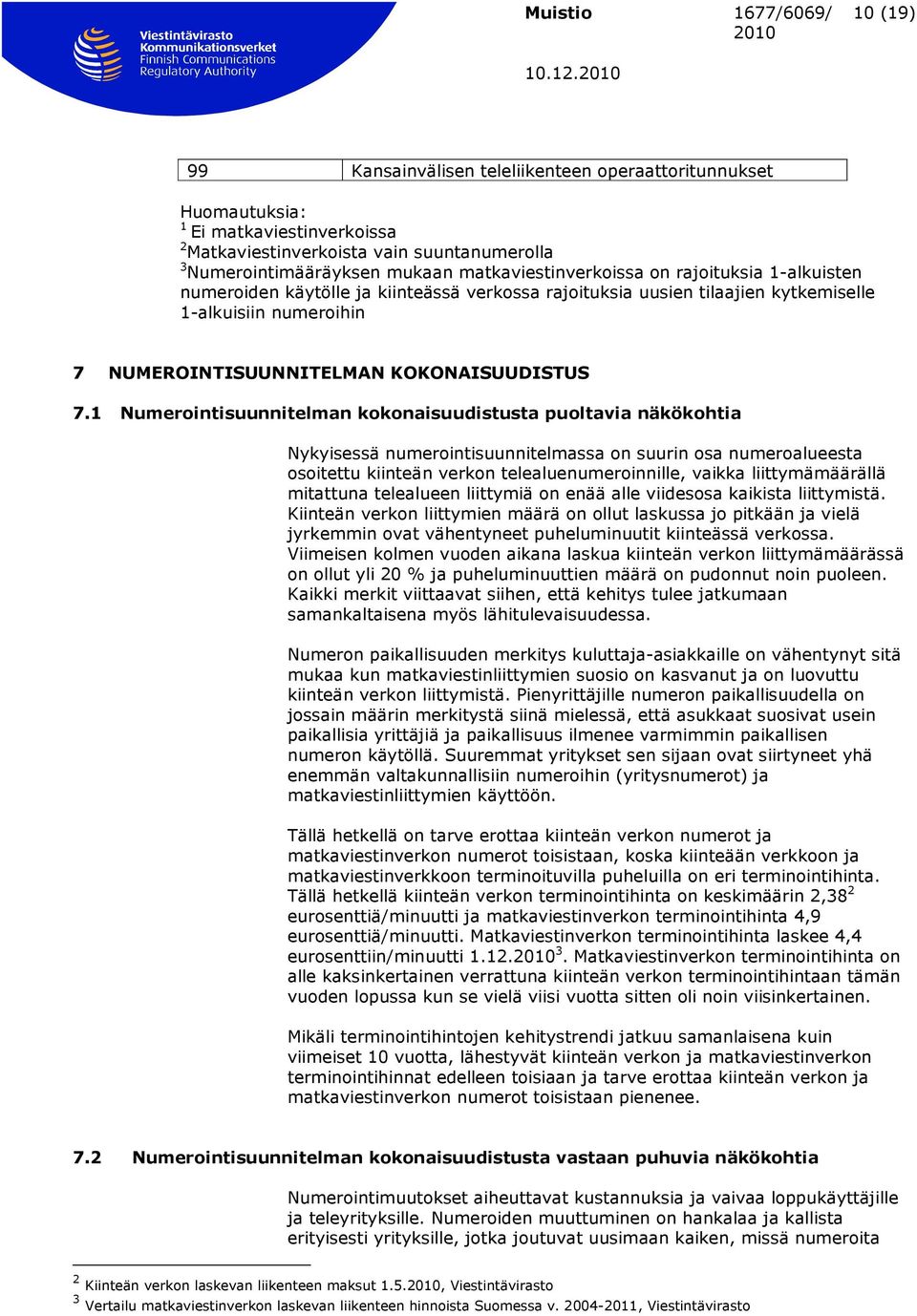 on rajoituksia 1-alkuisten numeroiden käytölle ja kiinteässä verkossa rajoituksia uusien tilaajien kytkemiselle 1-alkuisiin numeroihin 7 NUMEROINTISUUNNITELMAN KOKONAISUUDISTUS 7.