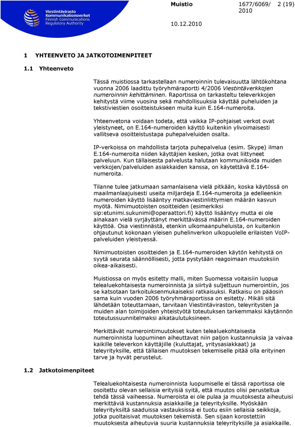 Raportissa on tarkasteltu televerkkojen kehitystä viime vuosina sekä mahdollisuuksia käyttää puheluiden ja tekstiviestien osoitteistukseen muita kuin E.164-numeroita.