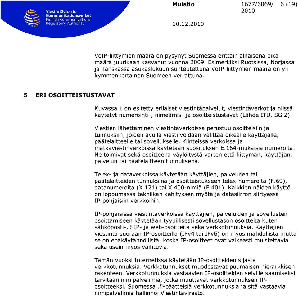 5 ERI OSOITTEISTUSTAVAT Kuvassa 1 on esitetty erilaiset viestintäpalvelut, viestintäverkot ja niissä käytetyt numerointi-, nimeämis- ja osoitteistustavat (Lähde ITU, SG 2).