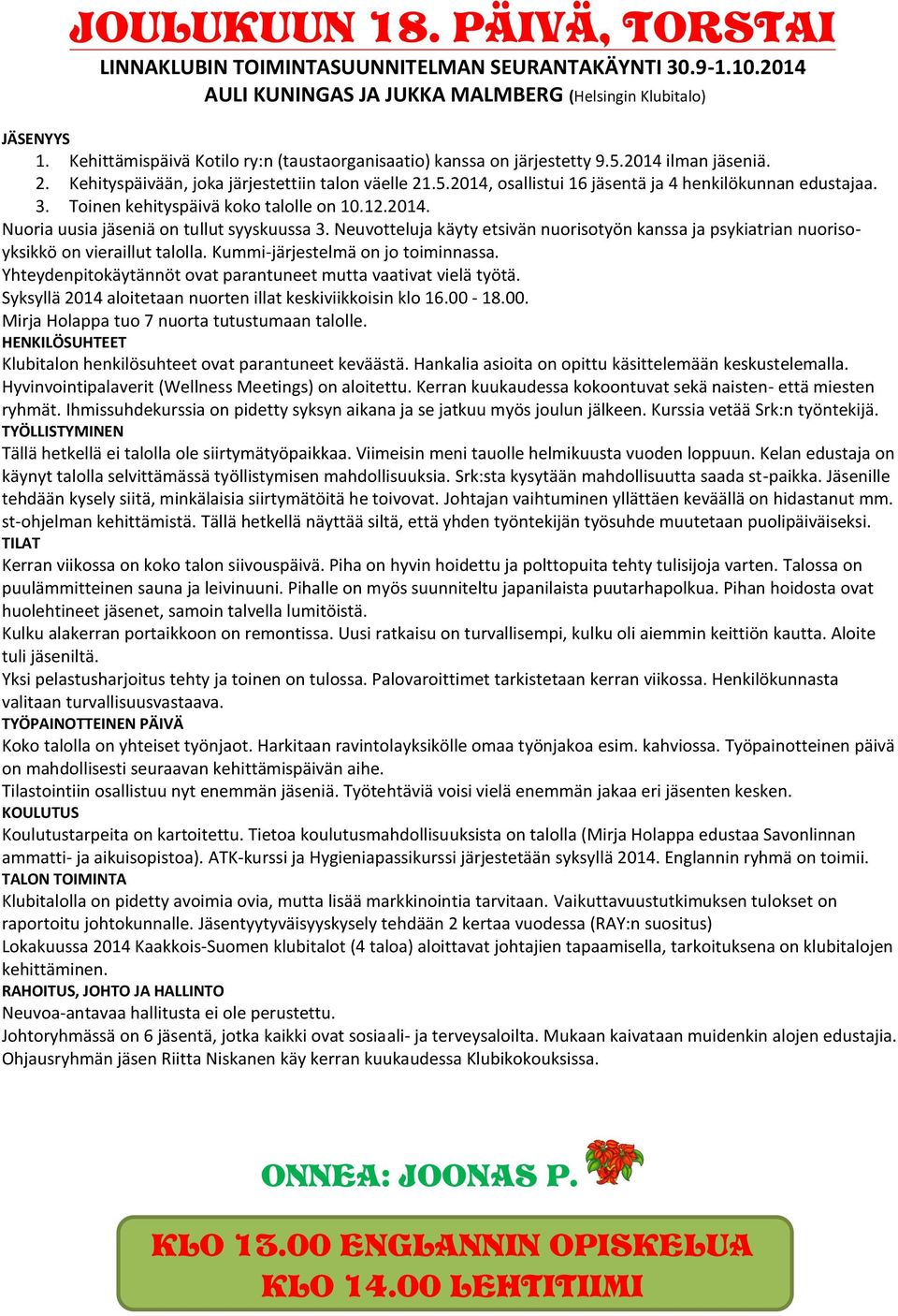 3. Toinen kehityspäivä koko talolle on 10.12.2014. Nuoria uusia jäseniä on tullut syyskuussa 3. Neuvotteluja käyty etsivän nuorisotyön kanssa ja psykiatrian nuorisoyksikkö on vieraillut talolla.