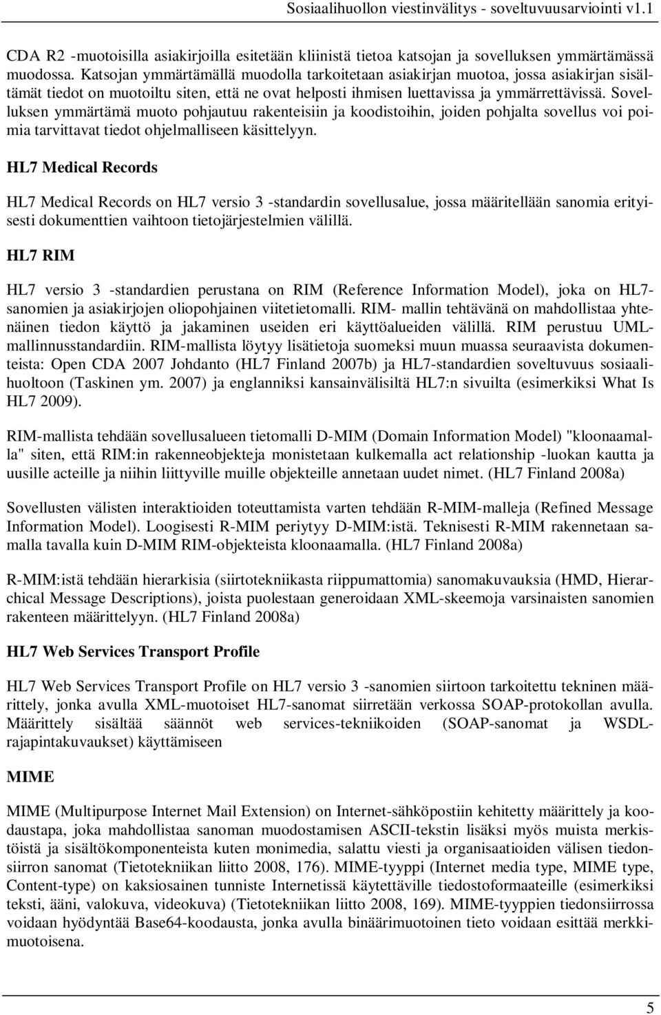 Sovelluksen ymmärtämä muoto pohjautuu rakenteisiin ja koodistoihin, joiden pohjalta sovellus voi poimia tarvittavat tiedot ohjelmalliseen käsittelyyn.