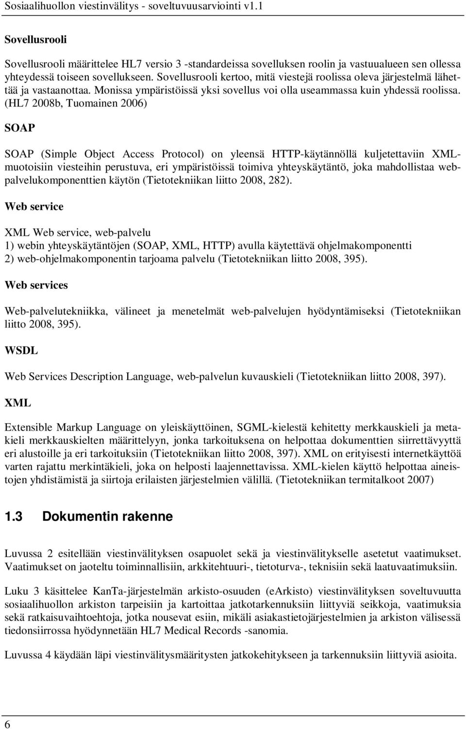 (HL7 2008b, Tuomainen 2006) SOAP SOAP (Simple Object Access Protocol) on yleensä HTTP-käytännöllä kuljetettaviin XMLmuotoisiin viesteihin perustuva, eri ympäristöissä toimiva yhteyskäytäntö, joka