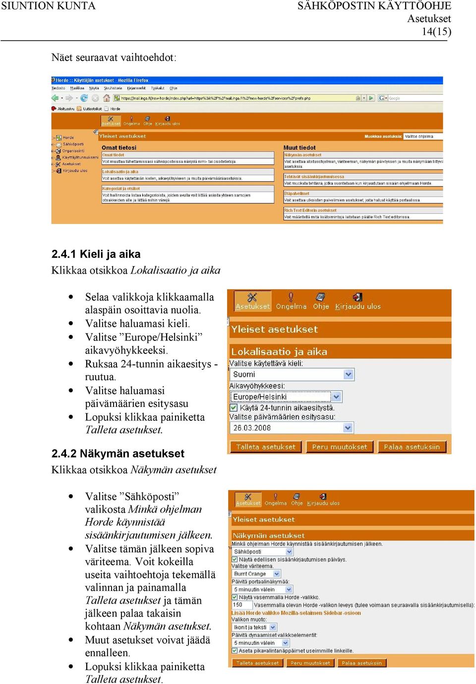 tunnin aikaesitys - ruutua. Valitse haluamasi päivämäärien esitysasu Lopuksi klikkaa painiketta Talleta asetukset. 2.4.