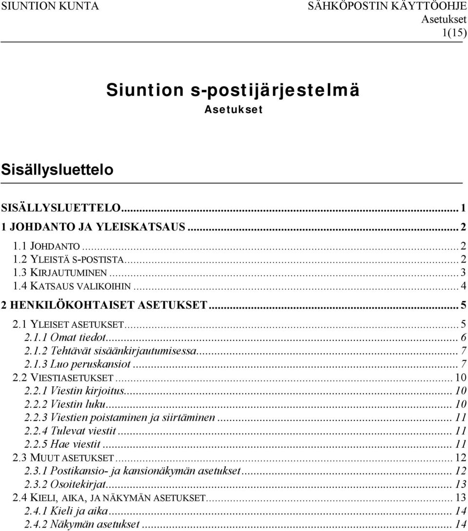 .. 10 2.2.1 Viestin kirjoitus... 10 2.2.2 Viestin luku... 10 2.2.3 Viestien poistaminen ja siirtäminen... 11 2.2.4 Tulevat viestit... 11 2.2.5 Hae viestit... 11 2.3 MUUT ASETUKSET.