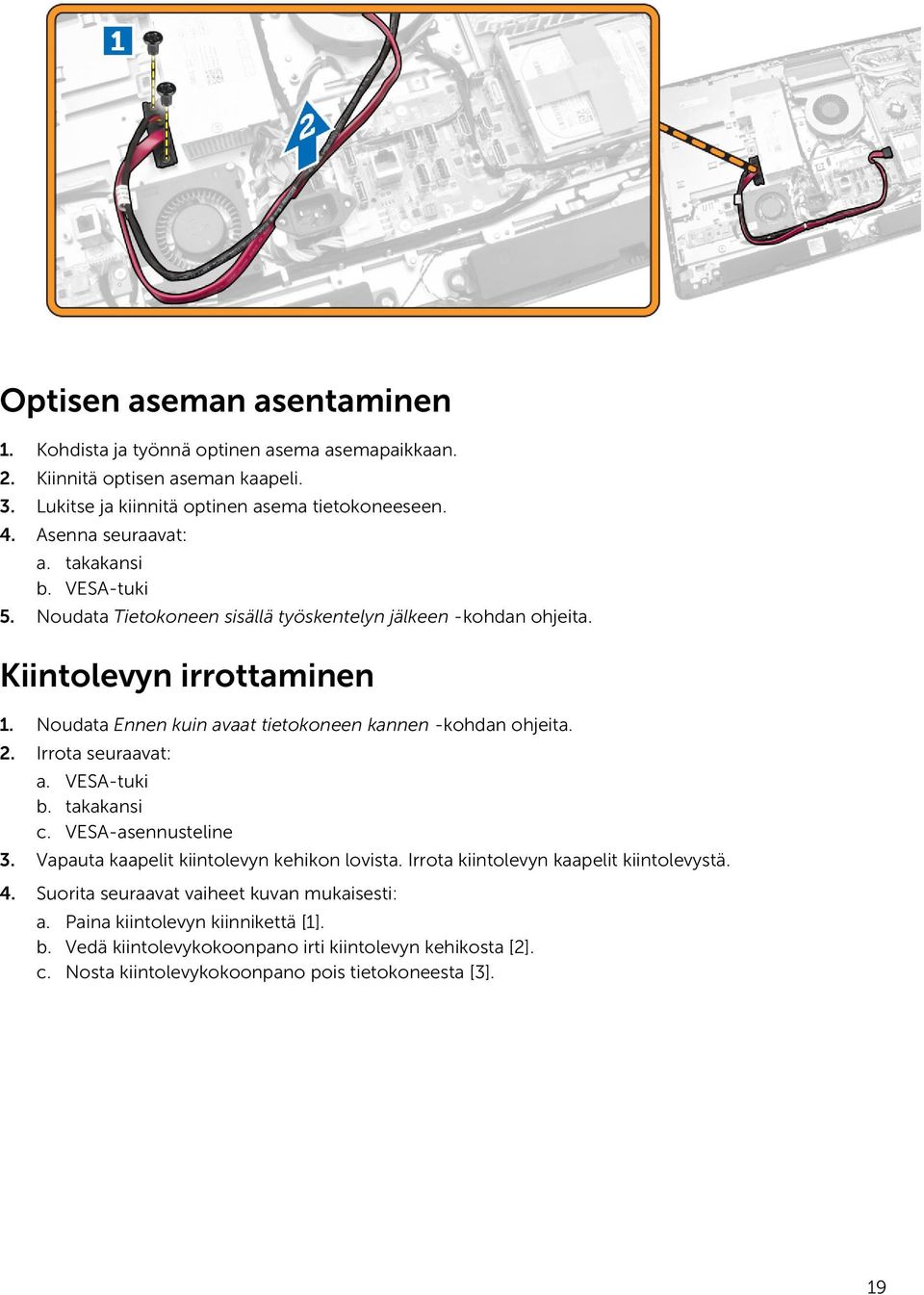 Noudata Ennen kuin avaat tietokoneen kannen -kohdan ohjeita. 2. Irrota seuraavat: a. VESA-tuki b. takakansi c. VESA-asennusteline 3. Vapauta kaapelit kiintolevyn kehikon lovista.