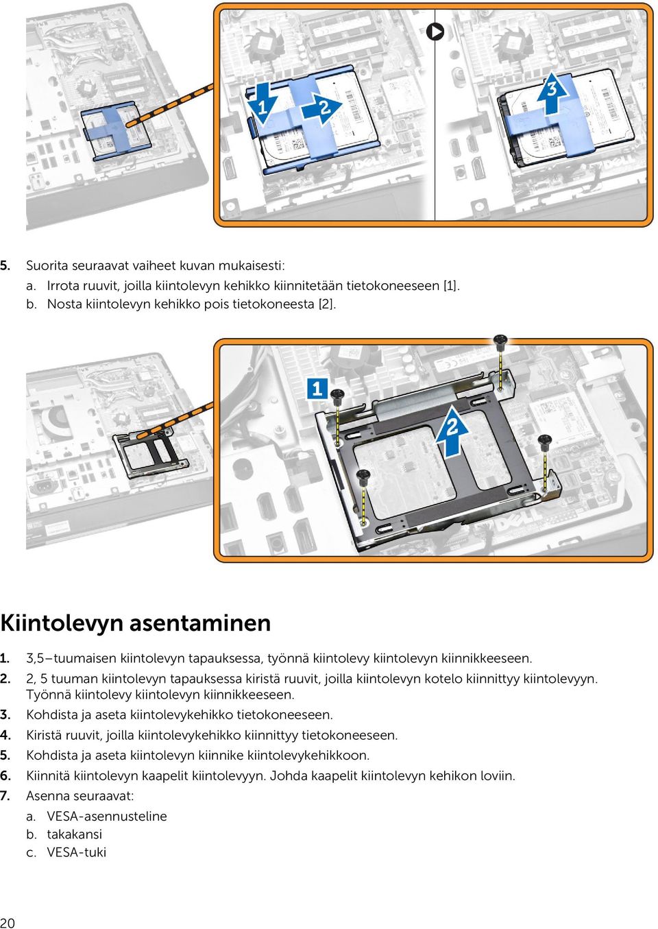 2, 5 tuuman kiintolevyn tapauksessa kiristä ruuvit, joilla kiintolevyn kotelo kiinnittyy kiintolevyyn. Työnnä kiintolevy kiintolevyn kiinnikkeeseen. 3.