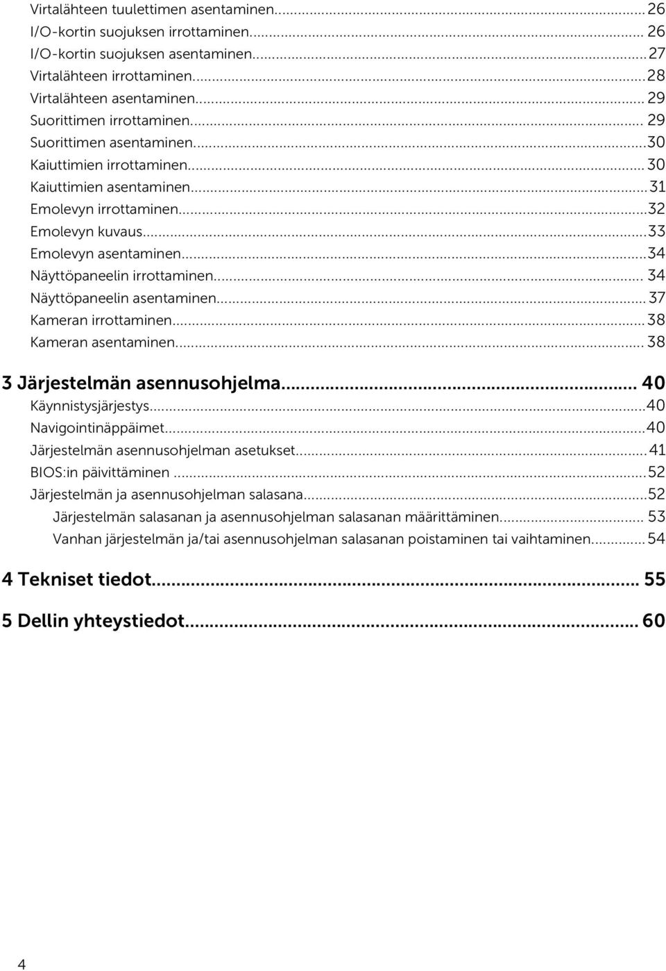 ..34 Näyttöpaneelin irrottaminen... 34 Näyttöpaneelin asentaminen...37 Kameran irrottaminen...38 Kameran asentaminen... 38 3 Järjestelmän asennusohjelma... 40 Käynnistysjärjestys.