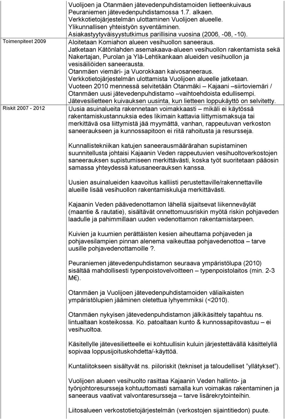 Jatketaan Kätönlahden asemakaava-alueen vesihuollon rakentamista sekä Nakertajan, Purolan ja Ylä-Lehtikankaan alueiden vesihuollon ja vesisäiliöiden saneerausta.