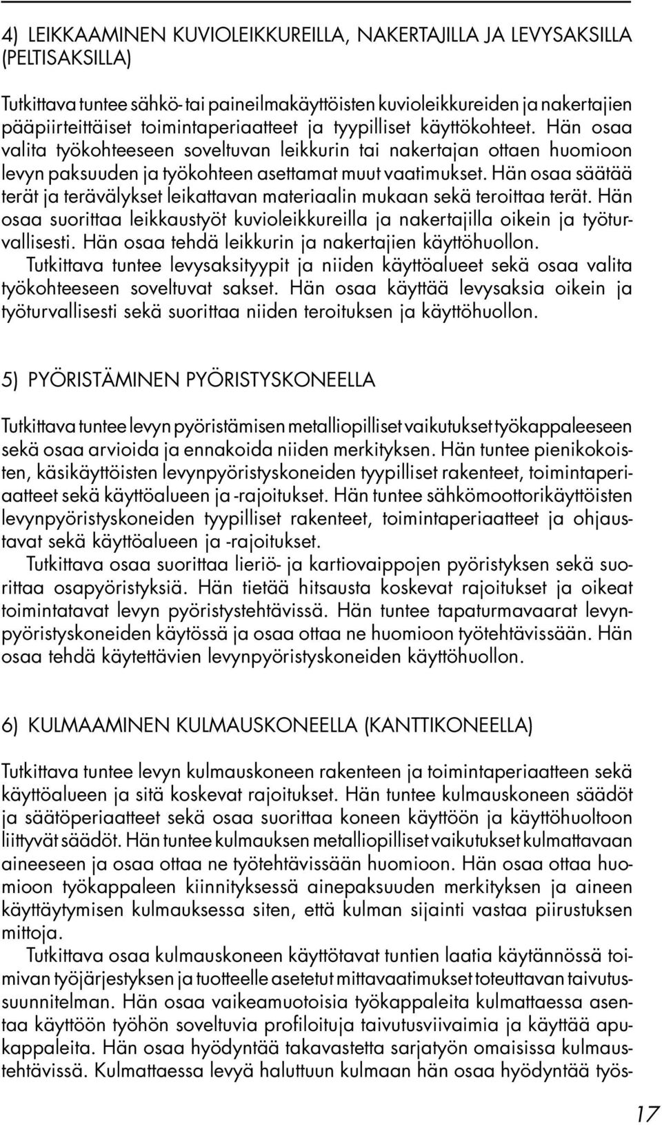 Hän osaa säätää terät ja terävälykset leikattavan materiaalin mukaan sekä teroittaa terät. Hän osaa suorittaa leikkaustyöt kuvioleikkureilla ja nakertajilla oikein ja työturvallisesti.