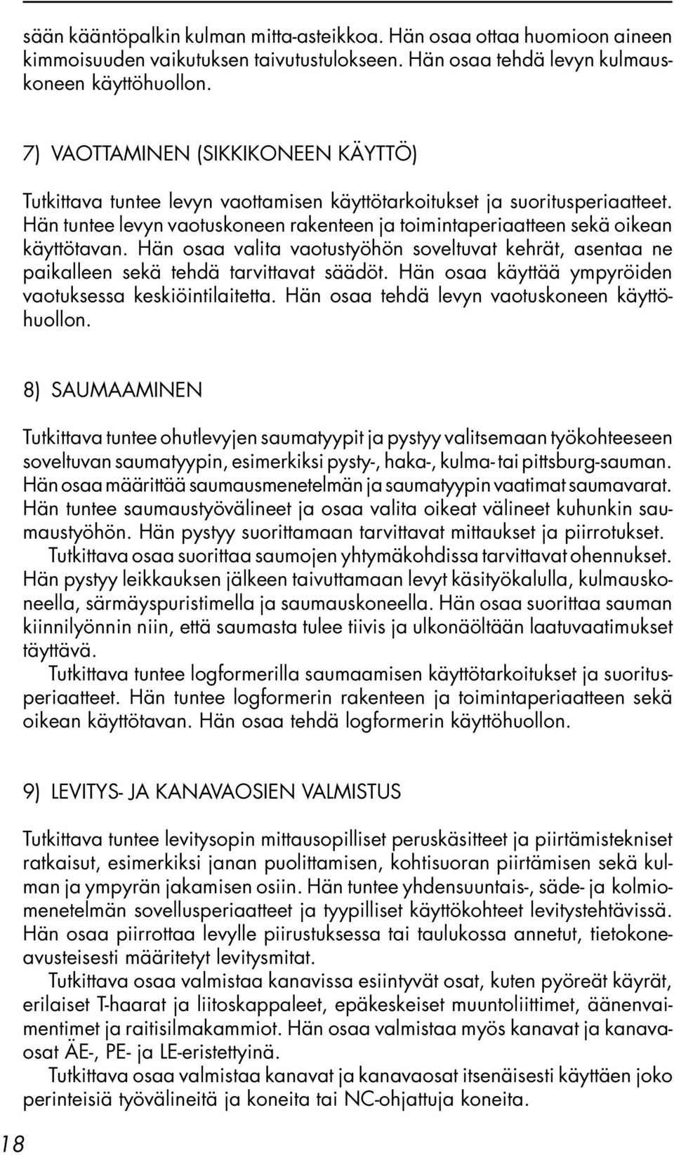 Hän tuntee levyn vaotuskoneen rakenteen ja toimintaperiaatteen sekä oikean käyttötavan. Hän osaa valita vaotustyöhön soveltuvat kehrät, asentaa ne paikalleen sekä tehdä tarvittavat säädöt.