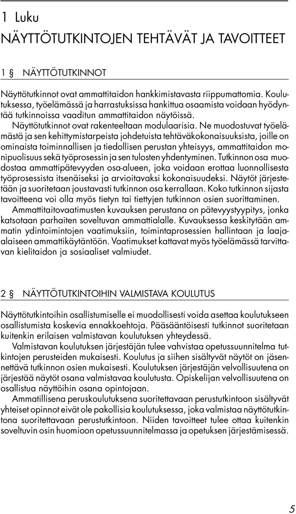 Ne muodostuvat työelämästä ja sen kehittymistarpeista johdetuista tehtäväkokonaisuuksista, joille on ominaista toiminnallisen ja tiedollisen perustan yhteisyys, ammattitaidon monipuolisuus sekä