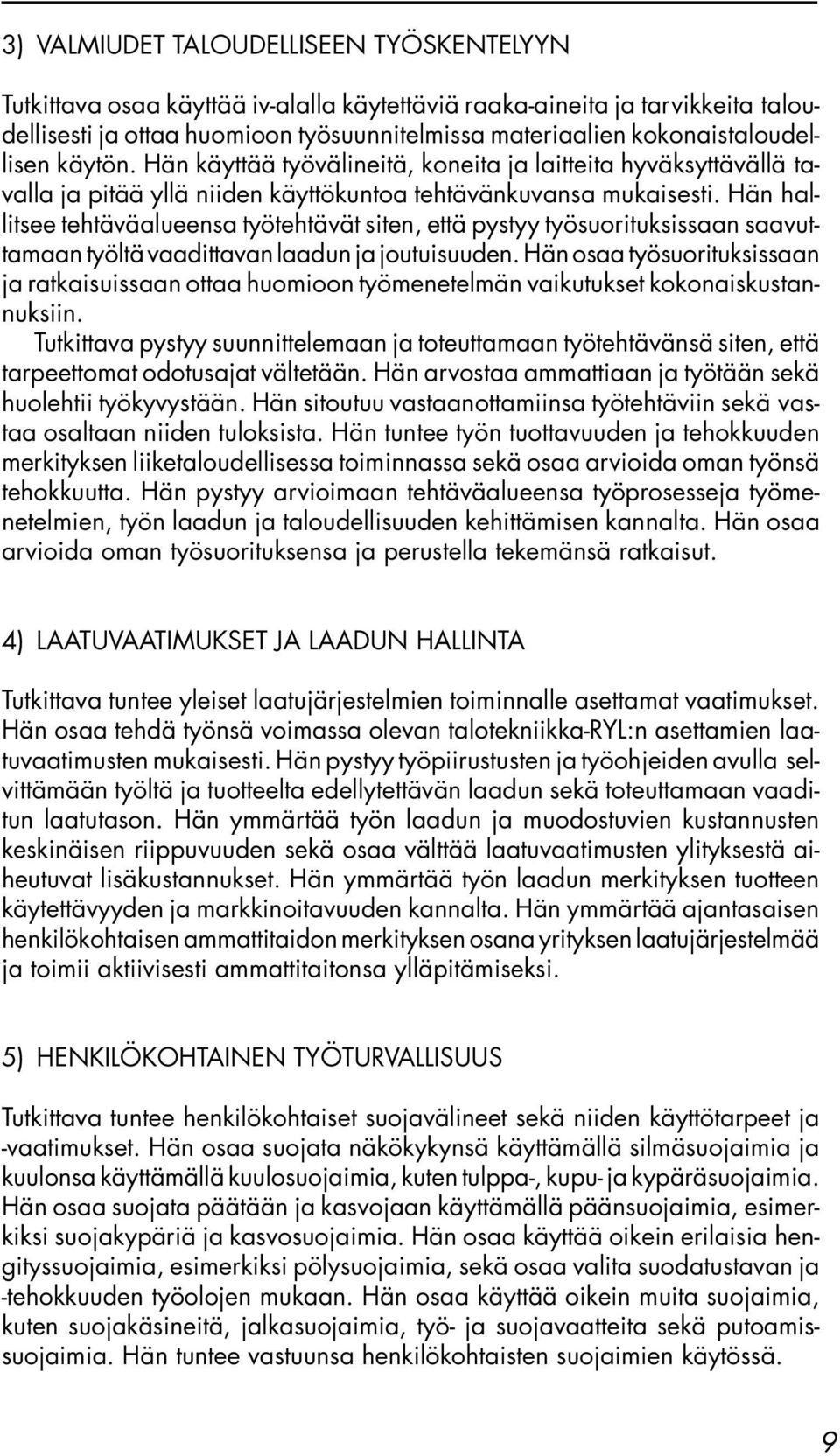 Hän hallitsee tehtäväalueensa työtehtävät siten, että pystyy työsuorituksissaan saavuttamaan työltä vaadittavan laadun ja joutuisuuden.