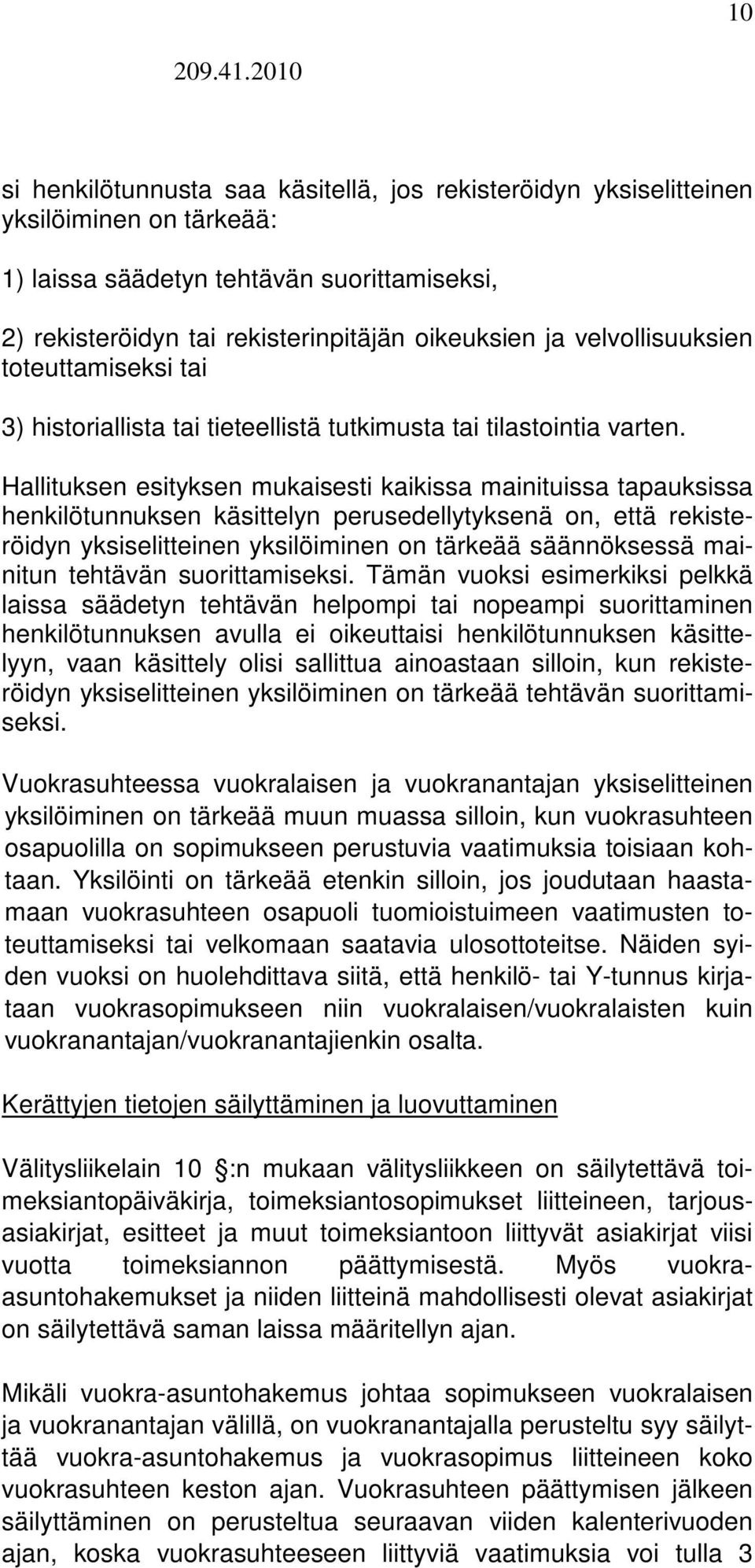 Hallituksen esityksen mukaisesti kaikissa mainituissa tapauksissa henkilötunnuksen käsittelyn perusedellytyksenä on, että rekisteröidyn yksiselitteinen yksilöiminen on tärkeää säännöksessä mainitun