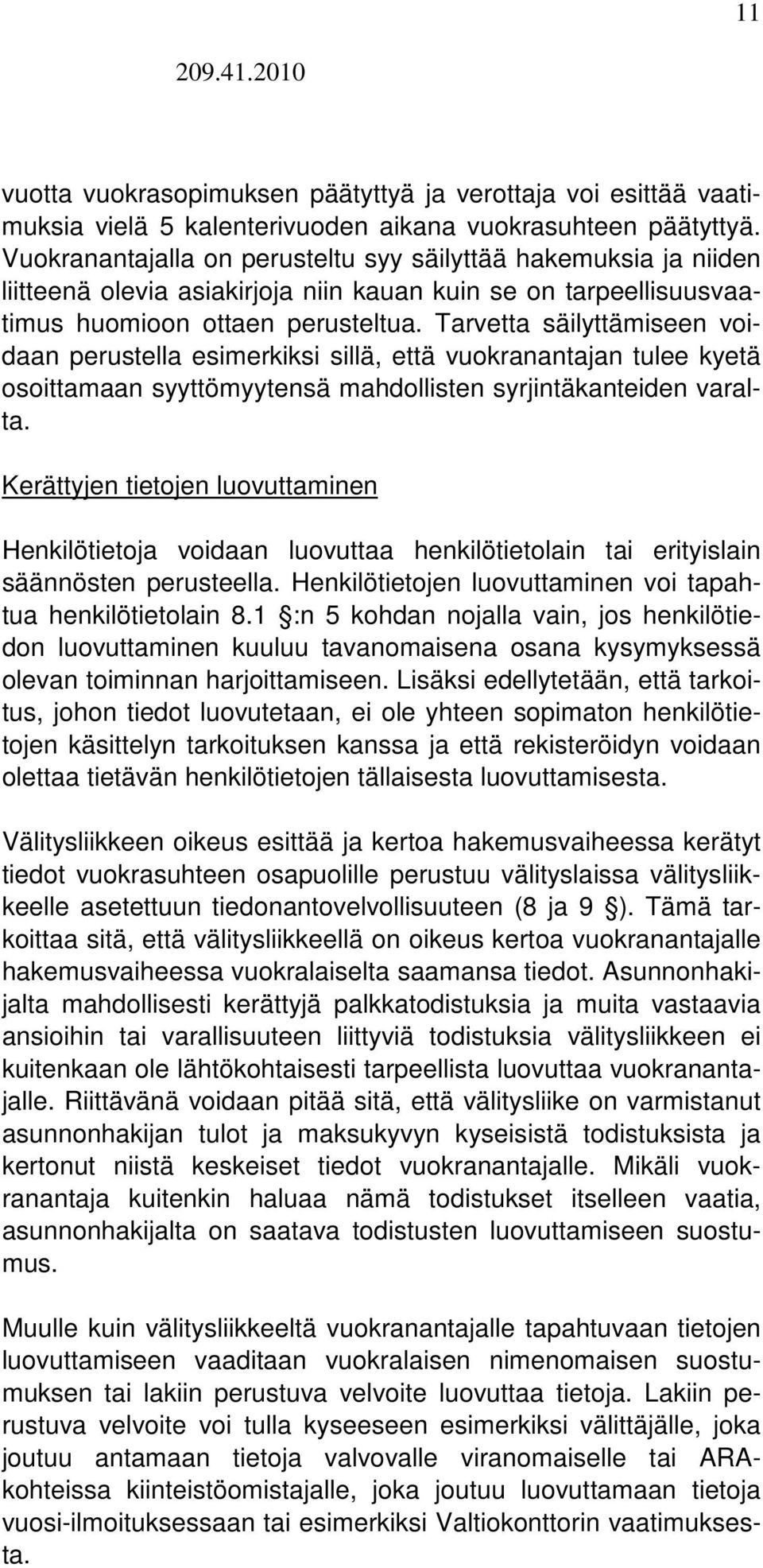 Tarvetta säilyttämiseen voidaan perustella esimerkiksi sillä, että vuokranantajan tulee kyetä osoittamaan syyttömyytensä mahdollisten syrjintäkanteiden varalta.