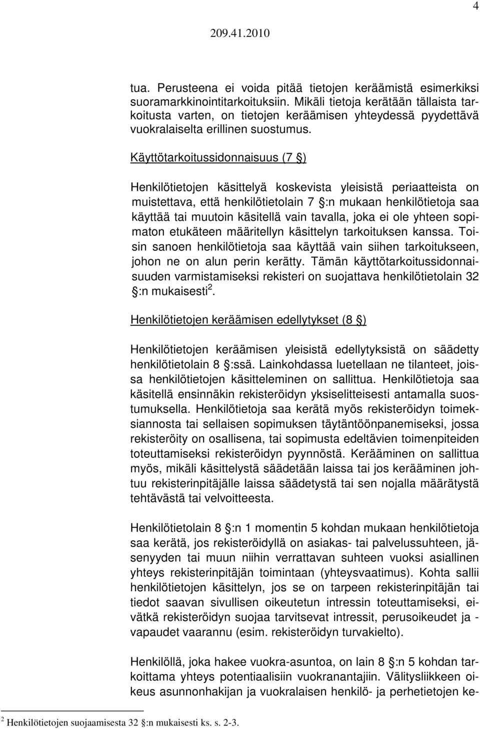 Käyttötarkoitussidonnaisuus (7 ) Henkilötietojen käsittelyä koskevista yleisistä periaatteista on muistettava, että henkilötietolain 7 :n mukaan henkilötietoja saa käyttää tai muutoin käsitellä vain