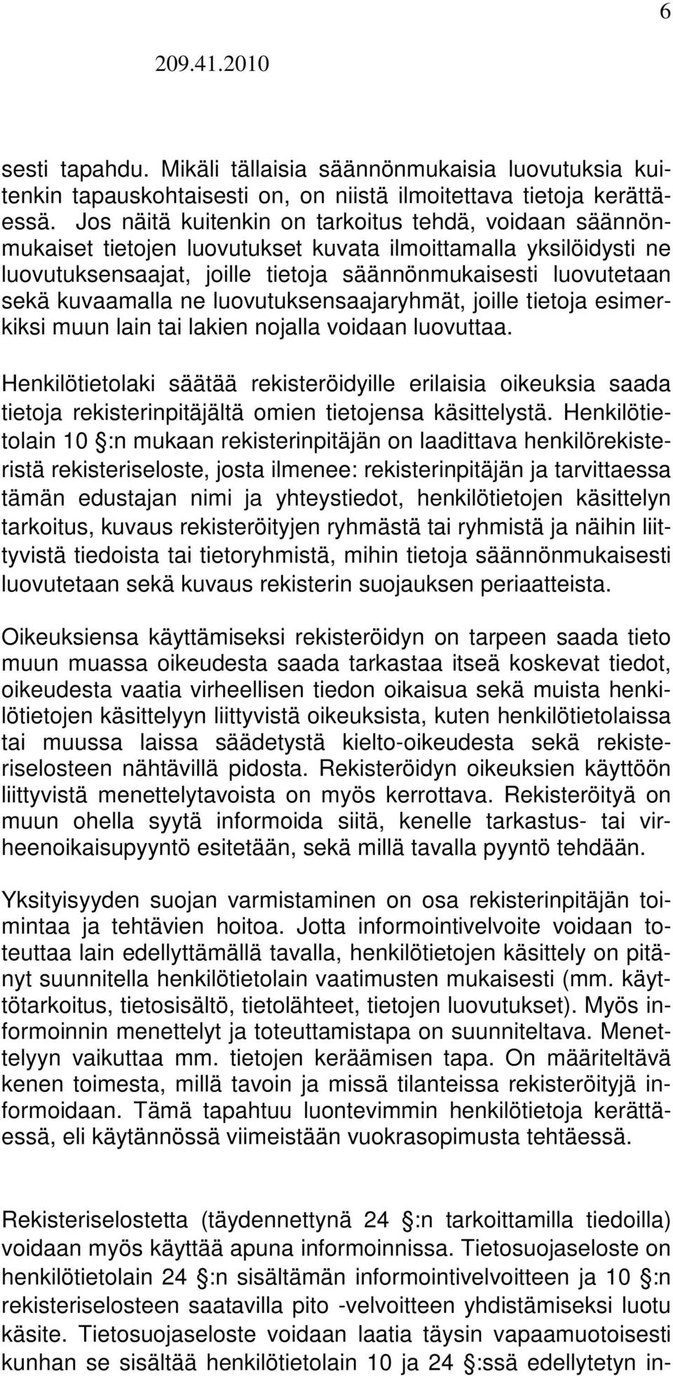 kuvaamalla ne luovutuksensaajaryhmät, joille tietoja esimerkiksi muun lain tai lakien nojalla voidaan luovuttaa.