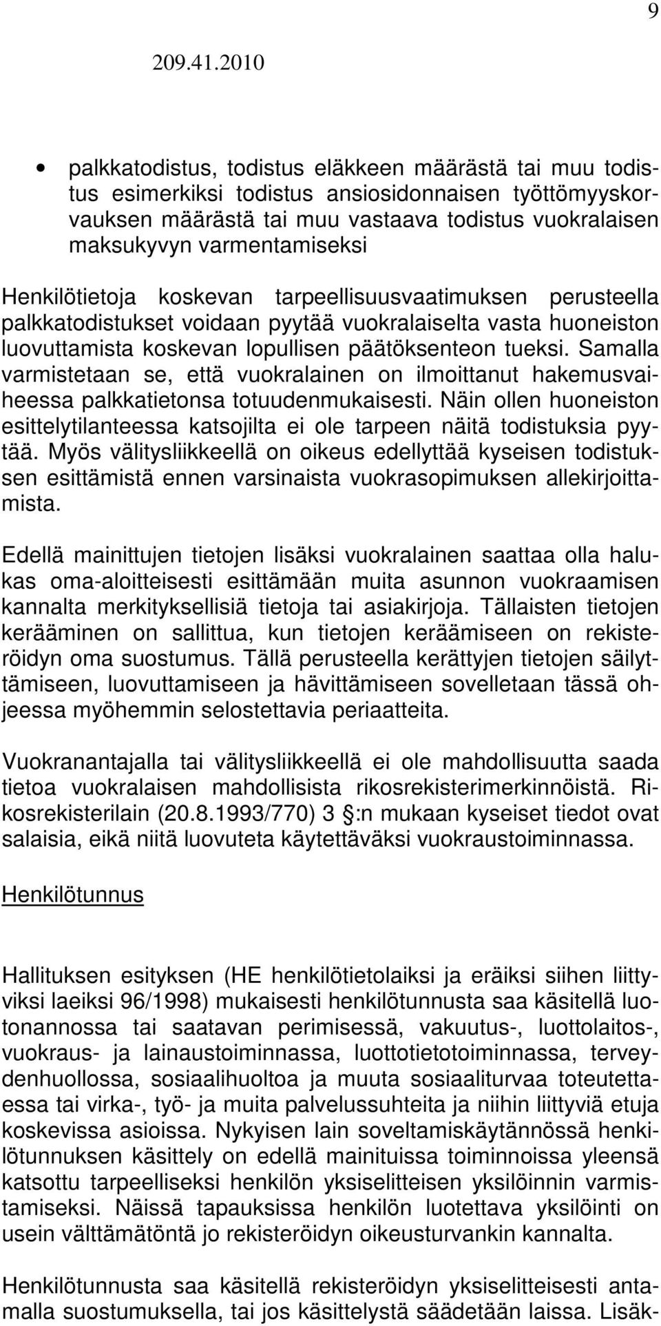 Samalla varmistetaan se, että vuokralainen on ilmoittanut hakemusvaiheessa palkkatietonsa totuudenmukaisesti.