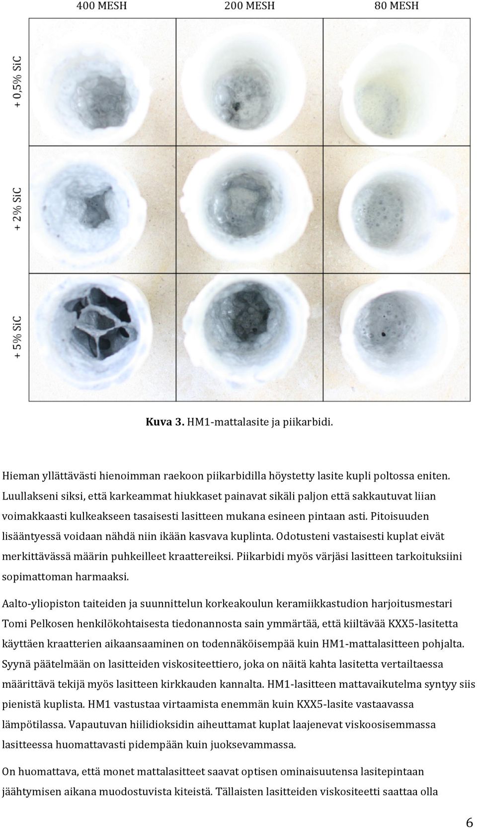 Pitoisuuden lisääntyessä voidaan nähdä niin ikään kasvava kuplinta. Odotusteni vastaisesti kuplat eivät merkittävässä määrin puhkeilleet kraattereiksi.