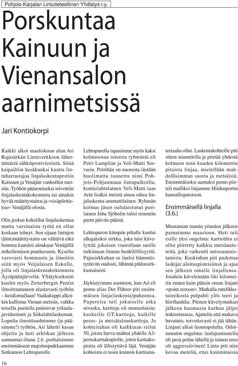 Työhön pääsemiseksi toivottiin linjalaskentakokemusta tai ainakin hyvää määritystaitoa ja =sisäpiiritietoa= Venäjällä olosta.