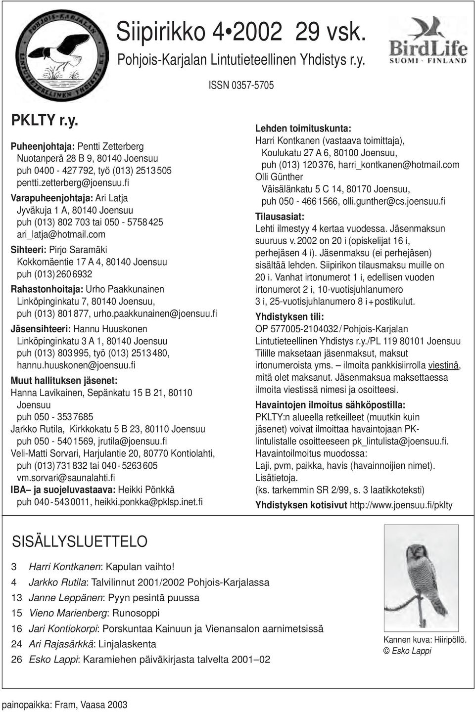 com Sihteeri: Pirjo Saramäki Kokkomäentie 17 A 4, 80140 Joensuu puh (013) 260 6932 Rahastonhoitaja: Urho Paakkunainen Linköpinginkatu 7, 80140 Joensuu, puh (013) 801 877, urho.paakkunainen@joensuu.