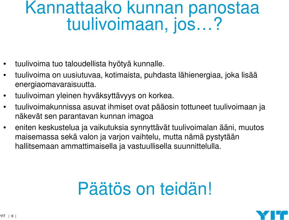 tuulivoimakunnissa asuvat ihmiset ovat pääosin tottuneet tuulivoimaan ja näkevät sen parantavan kunnan imagoa eniten keskustelua ja