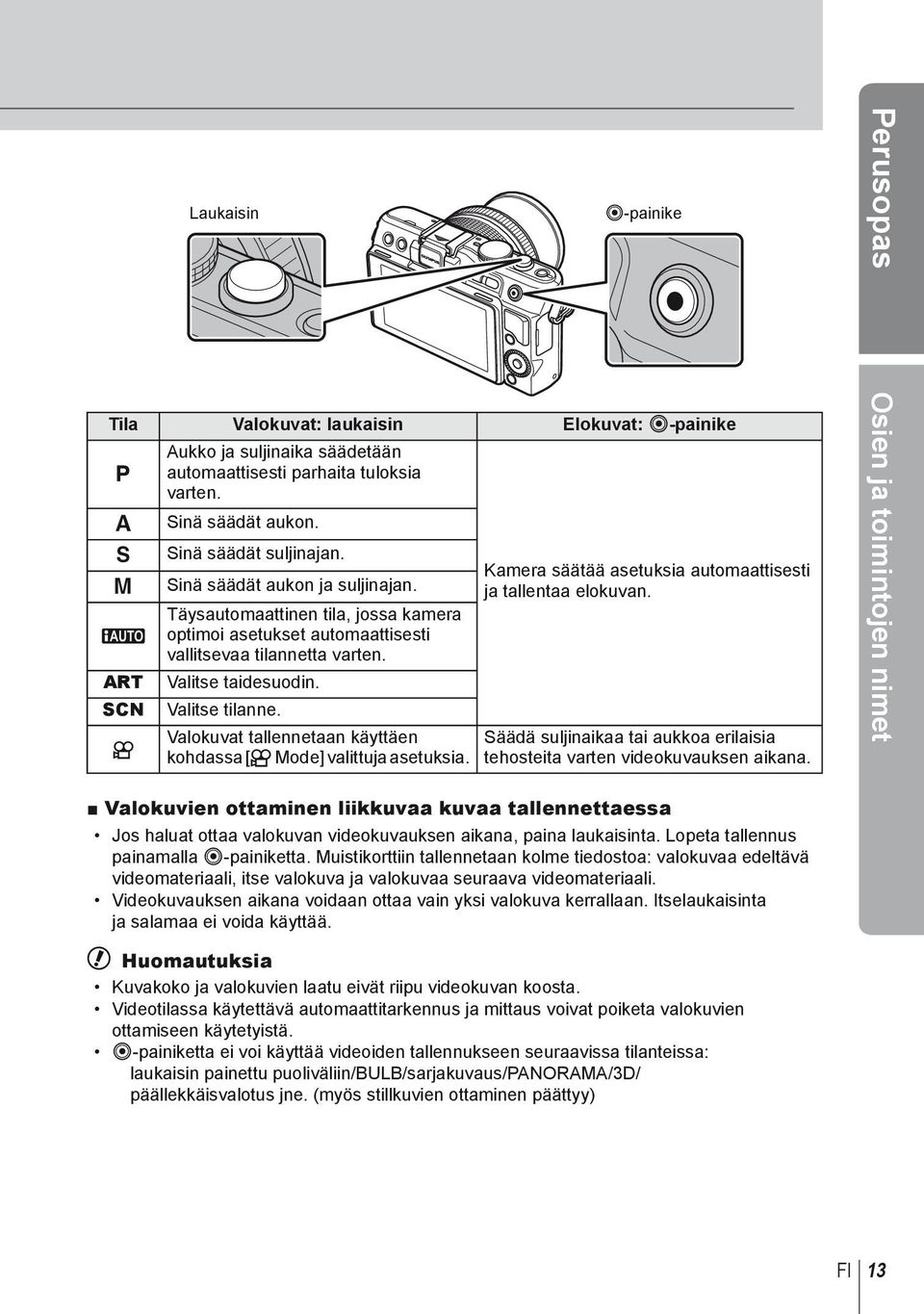 Valokuvat tallennetaan käyttäen kohdassa [n Mode] valittuja asetuksia. Kamera säätää asetuksia automaattisesti ja tallentaa elokuvan.