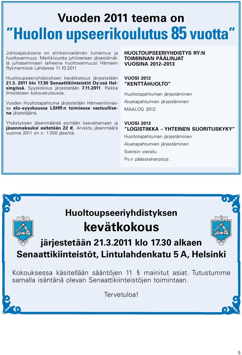 30 Senaattikiinteistöt Oy:ssä Helsingissä. Syyskokous järjestetään 7.11.2011. Paikka ilmoitetaan kokouskutsussa.