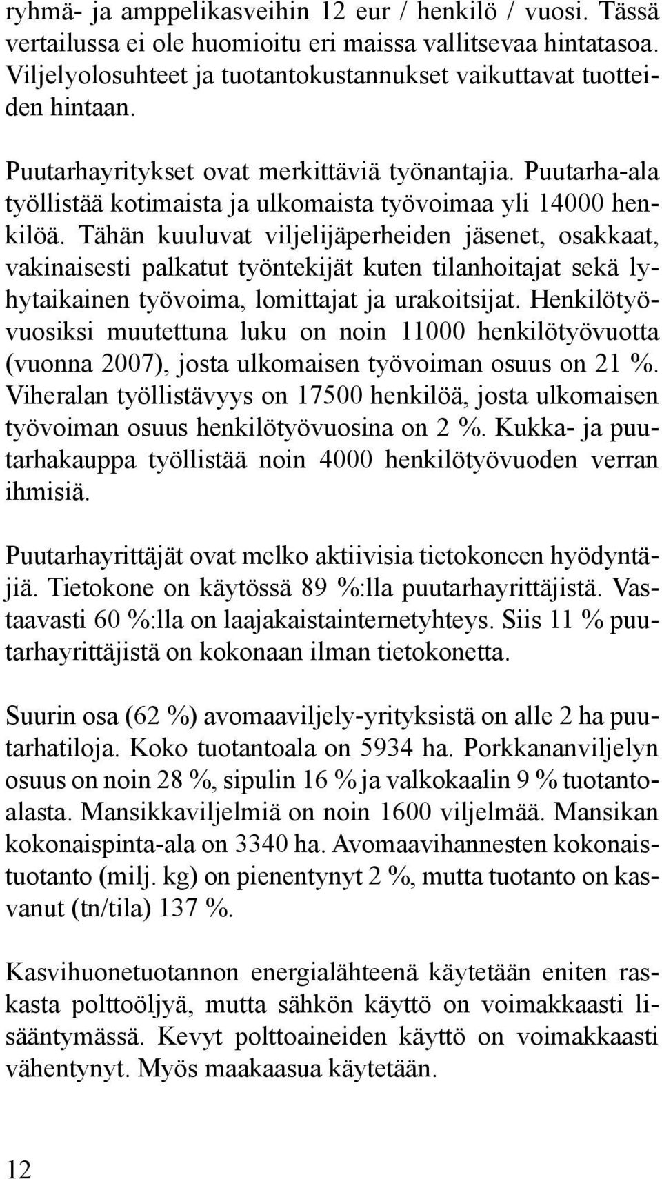 Tähän kuuluvat viljelijäperheiden jäsenet, osakkaat, vakinaisesti palkatut työntekijät kuten tilanhoitajat sekä lyhytaikainen työvoima, lomittajat ja urakoitsijat.