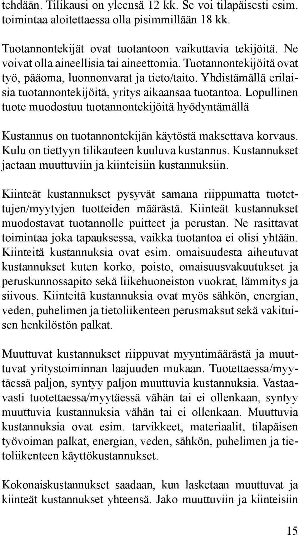 Lopullinen tuote muodostuu tuotannontekijöitä hyödyntämällä Kustannus on tuotannontekijän käytöstä maksettava korvaus. Kulu on tiettyyn tilikauteen kuuluva kustannus.