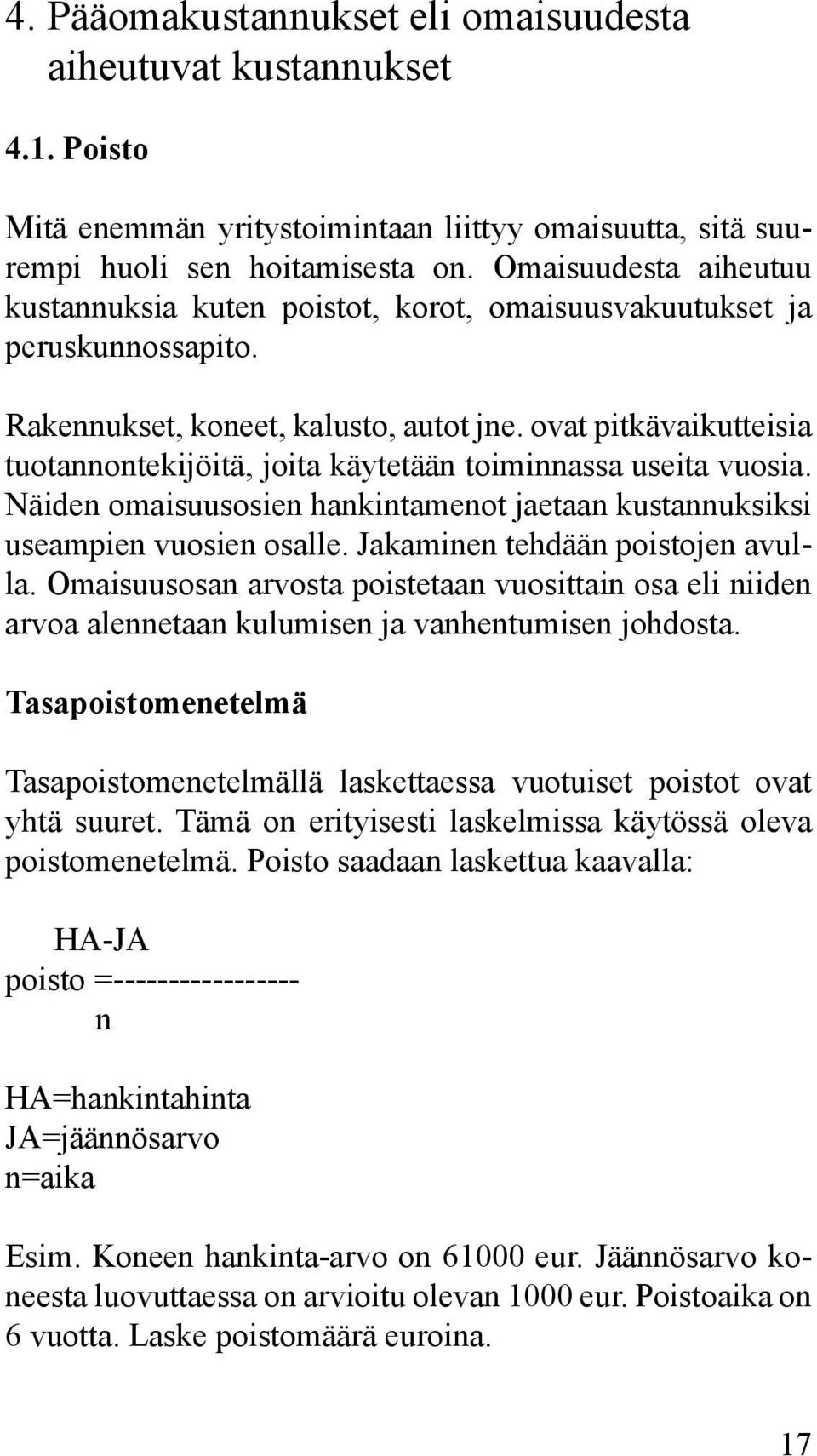 ovat pitkävaikutteisia tuotannontekijöitä, joita käytetään toiminnassa useita vuosia. Näiden omaisuusosien hankintamenot jaetaan kustannuksiksi useampien vuosien osalle.