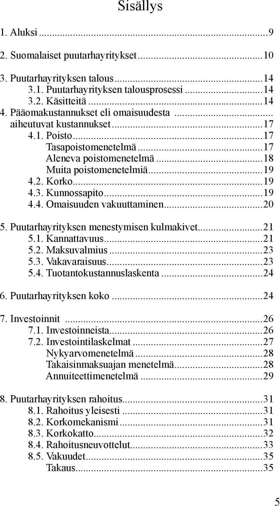 ..20 5. Puutarhayrityksen menestymisen kulmakivet...21 5.1. Kannattavuus...21 5.2. Maksuvalmius...23 5.3. Vakavaraisuus...23 5.4. Tuotantokustannuslaskenta...24 6. Puutarhayrityksen koko...24 7.