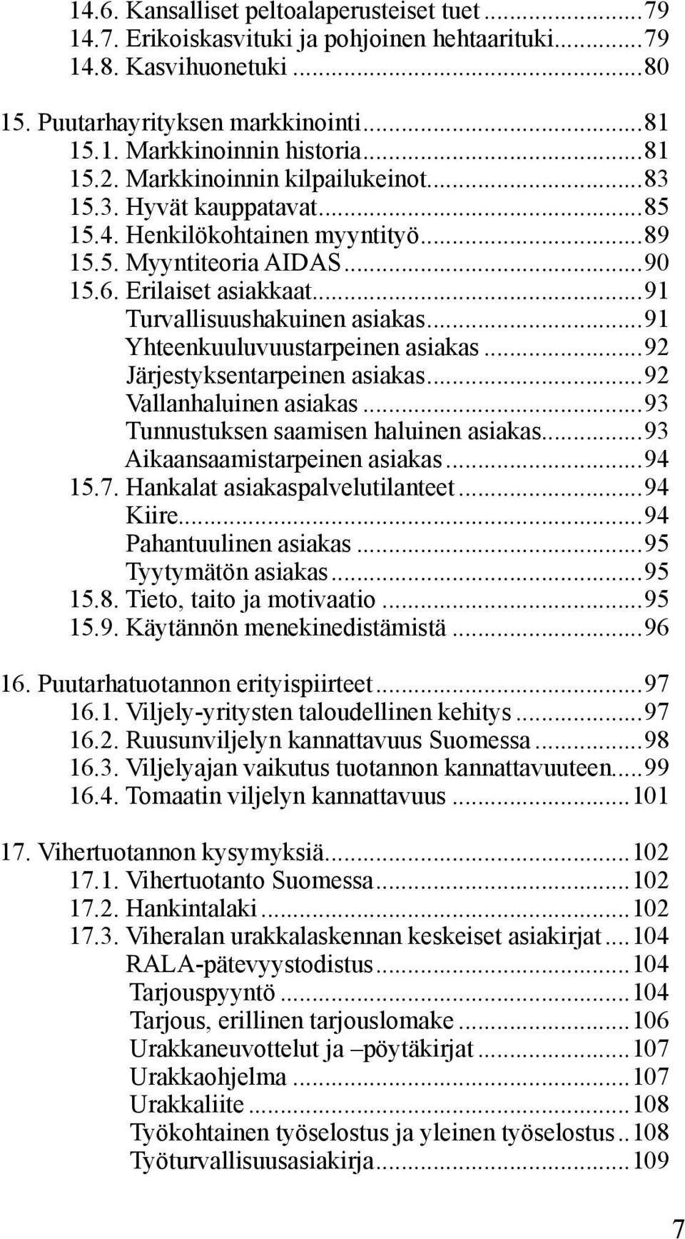 ..91 Yhteenkuuluvuustarpeinen asiakas...92 Järjestyksentarpeinen asiakas...92 Vallanhaluinen asiakas...93 Tunnustuksen saamisen haluinen asiakas...93 Aikaansaamistarpeinen asiakas...94 15.7.